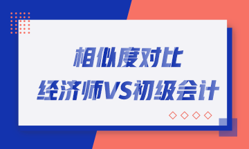 轉(zhuǎn)戰(zhàn)考生看過來！初中級(jí)經(jīng)濟(jì)師與初級(jí)會(huì)計(jì)職稱相似度對(duì)比！