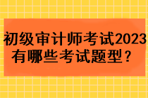 初級(jí)審計(jì)師考試2023年有哪些考試題型？