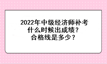 2022中級(jí)經(jīng)濟(jì)師補(bǔ)考什么時(shí)候出成績(jī)？合格線是多少？