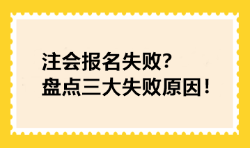 注會(huì)報(bào)名失敗？盤點(diǎn)三大失敗原因！快看你踩坑了沒！