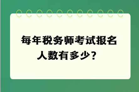 每年稅務(wù)師考試報(bào)名人數(shù)有多少