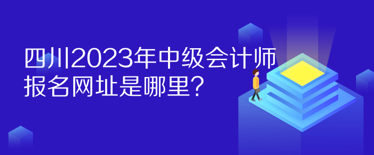 四川2023年中級會計師報名網(wǎng)址是哪里？