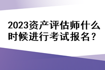 2023資產(chǎn)評(píng)估師什么時(shí)候進(jìn)行考試報(bào)名？