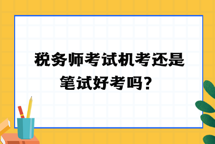 稅務(wù)師考試機考還是筆試好考嗎？