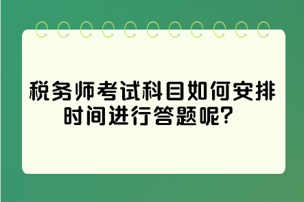 稅務(wù)師考試科目如何安排時間進行答題呢？