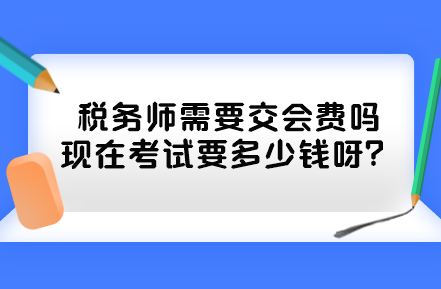 稅務(wù)師需要交會(huì)費(fèi)嗎現(xiàn)在考試要多少錢呀？