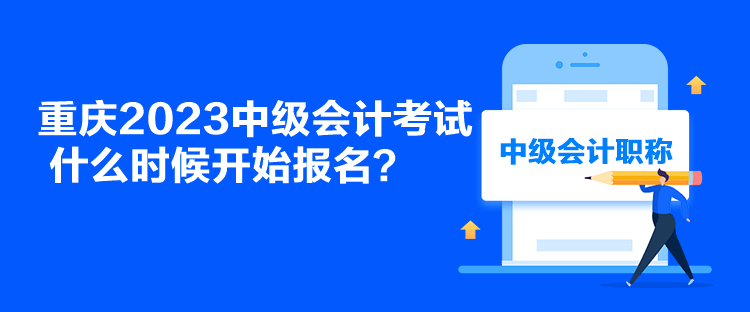 重慶2023中級會計考試什么時候開始報名？