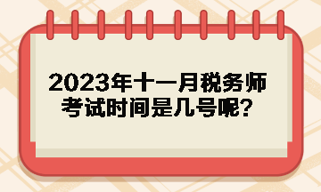 2023年十一月稅務(wù)師考試時間是幾號呢？