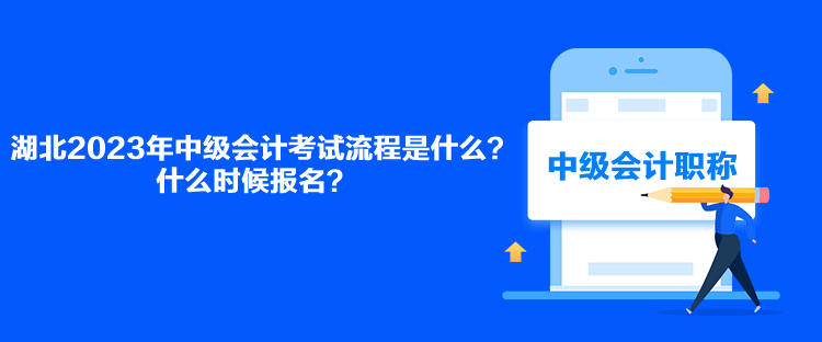 湖北2023年中級會計考試流程是什么？什么時候報名？