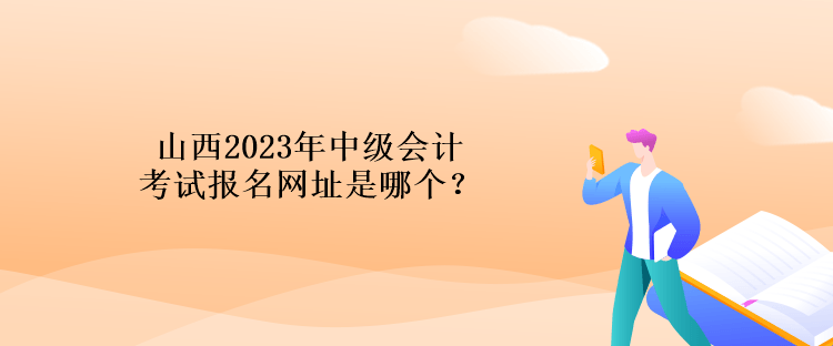 山西2023年中級會計考試報名網址是哪個？