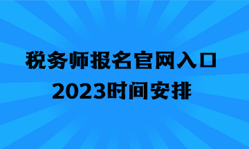 稅務(wù)師報(bào)名官網(wǎng)入口2023時(shí)間安排