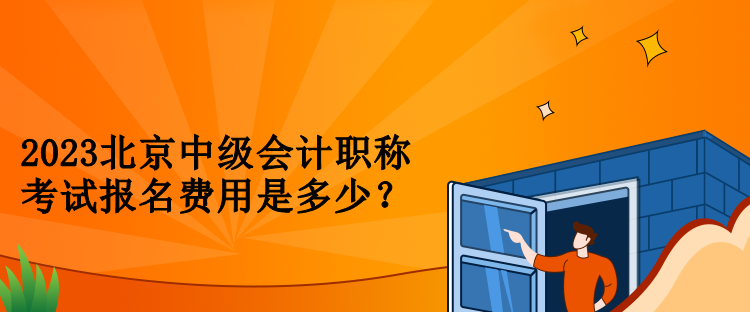 2023北京中級(jí)會(huì)計(jì)職稱考試報(bào)名費(fèi)用是多少？