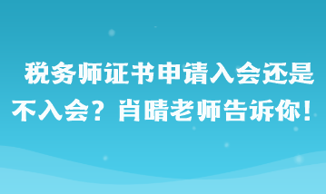 稅務師證書申請入會還是不入會啊？肖晴老師告訴你！