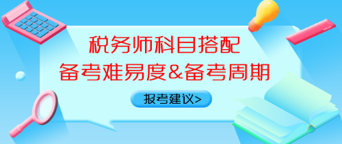 稅務(wù)師科目搭配備考難易度、備考周期