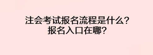 注會考試報名流程是什么？報名入口在哪？