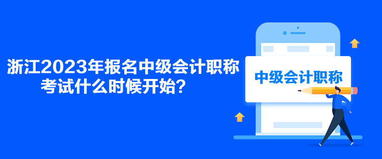 浙江2023年報(bào)名中級(jí)會(huì)計(jì)職稱考試什么時(shí)候開始？