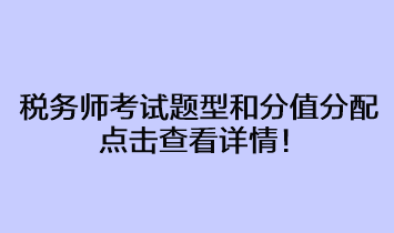 稅務師考試題型和分值分配占比情況 點擊查看詳情！