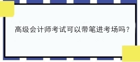 2023年高會(huì)考試能自己帶筆進(jìn)考場(chǎng)嗎？