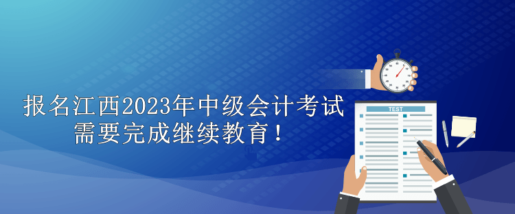 報(bào)名江西2023年中級(jí)會(huì)計(jì)考試需要完成繼續(xù)教育！