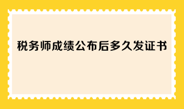 稅務(wù)師成績公布后多久發(fā)證書？