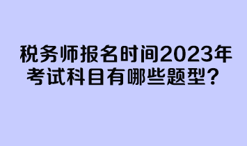 稅務師報名時間2023年考試科目有哪些題型？