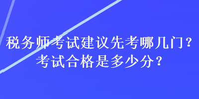 稅務師考試建議先考哪幾門？考試合格是多少分？