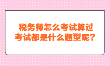 稅務師怎么考試算過？考試都是什么題型呢？