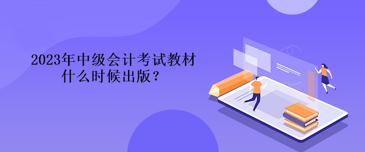 2023年中級會計考試教材什么時候出版？