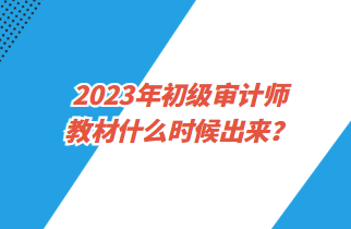 2023年初級(jí)審計(jì)師教材什么時(shí)候出來(lái)？