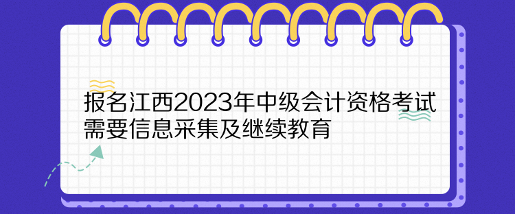 報名江西2023年中級會計資格考試需要信息采集及繼續(xù)教育