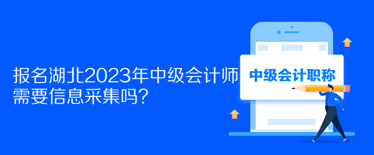 報名湖北2023年中級會計師需要信息采集嗎？