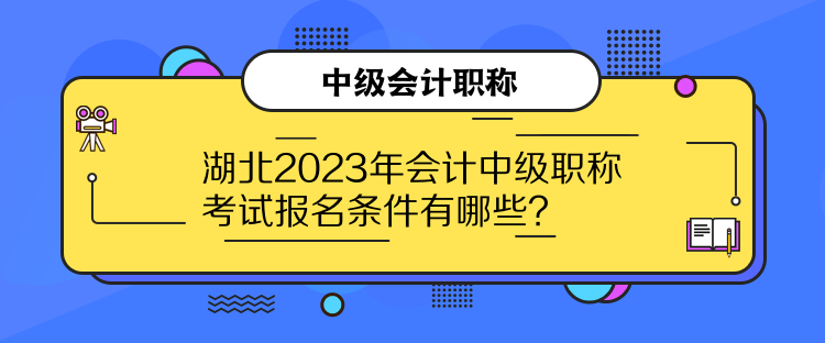 湖北2023年會(huì)計(jì)中級(jí)職稱(chēng)考試報(bào)名條件有哪些？