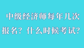 中級(jí)經(jīng)濟(jì)師每年幾次報(bào)名？什么時(shí)候考試？