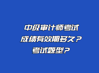 中級審計(jì)師考試成績有效期多久？考試題型？