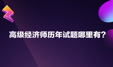 高級(jí)經(jīng)濟(jì)師歷年試題哪里有？