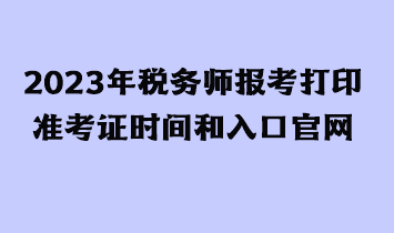 2023年稅務師報考打印準考證時間和入口官網(wǎng)