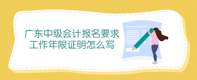 廣東中級(jí)會(huì)計(jì)報(bào)名條件中工作年限證明怎么寫？