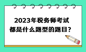 2023年稅務師考試都是什么題型的題目？