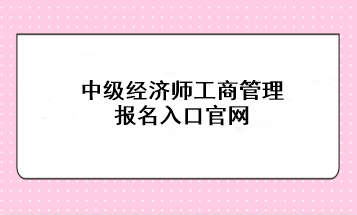 中級經(jīng)濟(jì)師工商管理報名入口官網(wǎng)：中國人事考試網(wǎng)