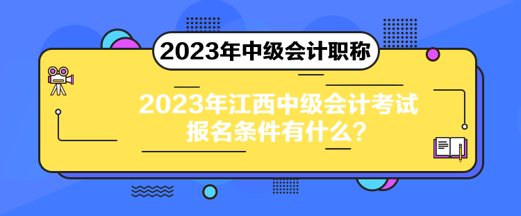 2023年江西中級(jí)會(huì)計(jì)考試報(bào)名條件有什么？