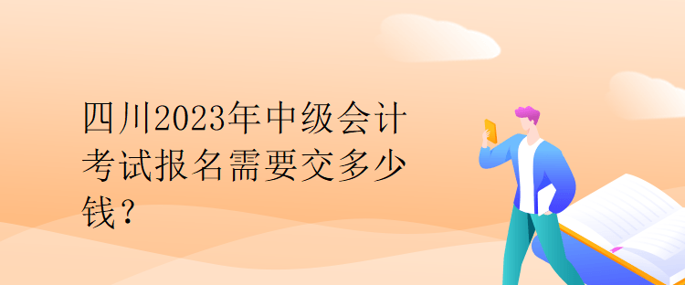 四川2023年中級會計考試報名需要交多少錢？