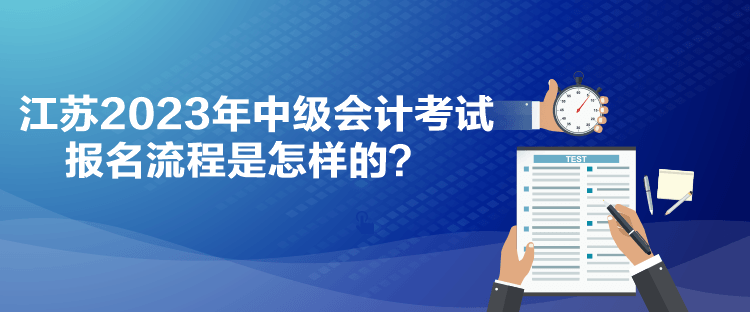 江蘇2023年中級會計考試報名流程是怎樣的？