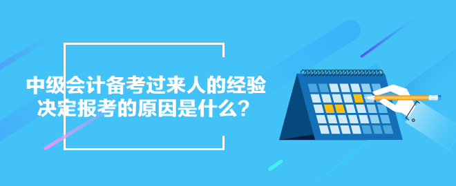 中級(jí)會(huì)計(jì)備考過來人的經(jīng)驗(yàn)：決定報(bào)考的原因是什么？