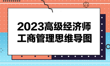 2023高級經(jīng)濟師《工商管理》思維導圖