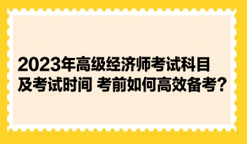 2023年高級經(jīng)濟師考試科目及考試時間