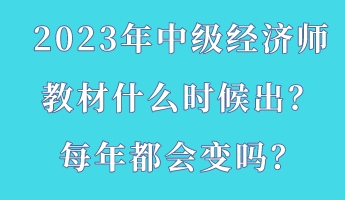 2023年中級經(jīng)濟師教材什么時候出？每年都會變嗎？