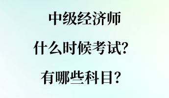 中級經(jīng)濟師什么時候考試？有哪些科目？