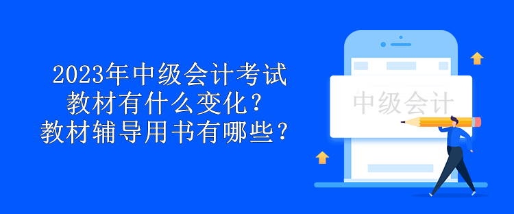 2023年中級會計考試教材有什么變化？教材輔導(dǎo)用書有哪些？