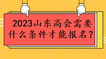 2023山東高會需要什么條件才能報名？