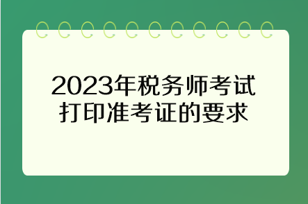 2023年稅務師考試打印準考證的要求